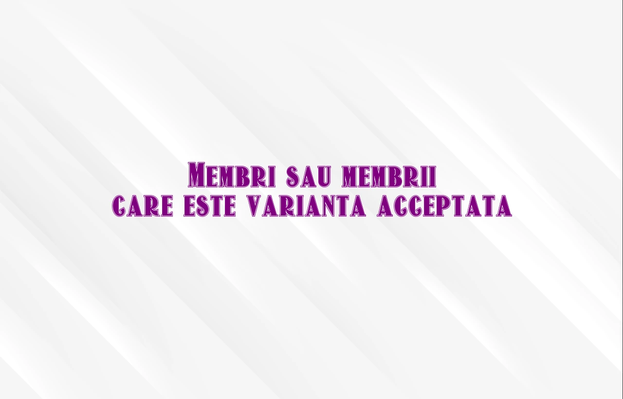 Membri sau membrii care este varianta acceptata